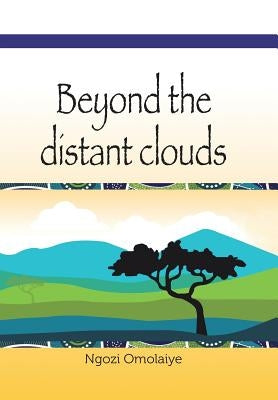 Beyond the Distant Clouds by Omolaiye, Ngozi
