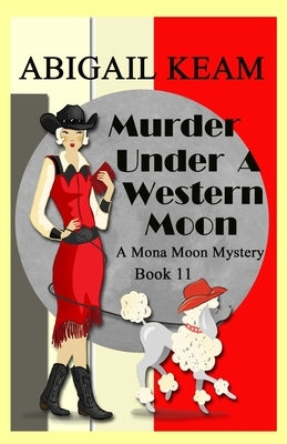 Murder Under A Western Moon: A 1930s Mona Moon Historical Cozy Mystery by Keam, Abigail