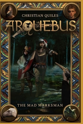 Arquebus: The Mad Marksman by Quiles, Christian