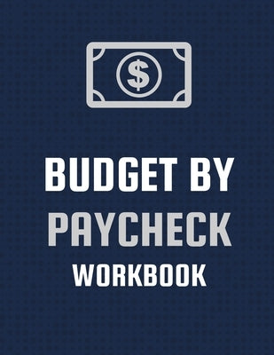 Budget By Paycheck Workbook: Budget And Financial Planner Organizer Gift Beginners Envelope System Monthly Savings Upcoming Expenses Minimalist Liv by Larson, Patricia