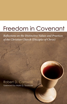 Freedom in Covenant: Reflections on the Distinctive Values and Practices of the Christian Church (Disciples of Christ) by Cornwall, Robert D.