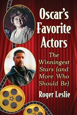 Oscar's Favorite Actors: The Winningest Stars (and More Who Should Be) by Leslie, Roger