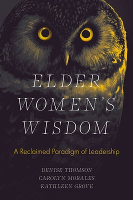 Elder Women's Wisdom: A Reclaimed Paradigm of Leadership by Thomson, Denise