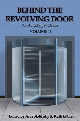 Behind the Revolving Door, an Anthology of Choices, Volume II by Stolinsky, Ann