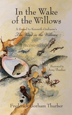 In the Wake of the Willows (2nd Edition): A Sequel to Kenneth Grahame's, The Wind in the Willows by Thurber, Frederick Gorham