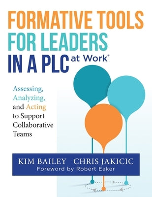 Formative Tools for Leaders in a PLC at Work: Assessing, Analyzing, and Acting to Support Collaborative Teams (Implementing Effective Professional Lea by Bailey, Kim