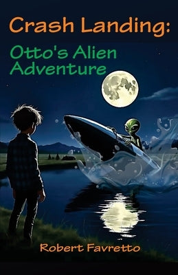 Crash Landing - Otto's Alien Adventure by Favretto, Robert