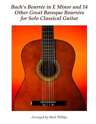 Bach's Bourrée in E Minor and 14 Other Great Baroque Bourrées for Solo Classical Guitar by Bach, Johann Sebastian