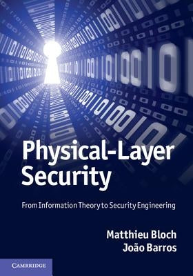 Physical-Layer Security: From Information Theory to Security Engineering by Bloch, Matthieu