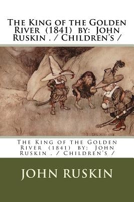 The King of the Golden River (1841) by: John Ruskin . / Children's / by Ruskin, John