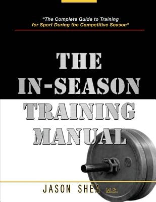 The In-Season Training Manual by Shea, Jason