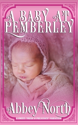A Baby At Pemberley: A Sweet Pride & Prejudice Variation by North, Abbey
