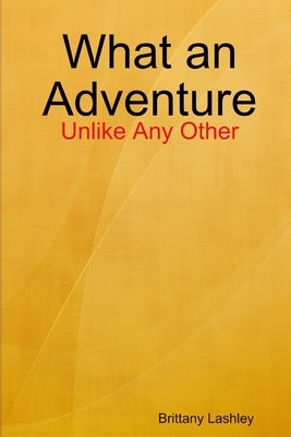 What an Adventure by Lashley, Brittany