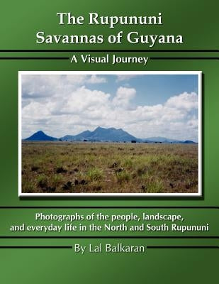 The Rupununi Savannas of Guyana: A Visual Journey by Balkaran, Lal