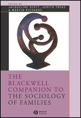 The Blackwell Companion to the Sociology of Families by Scott, Jacqueline