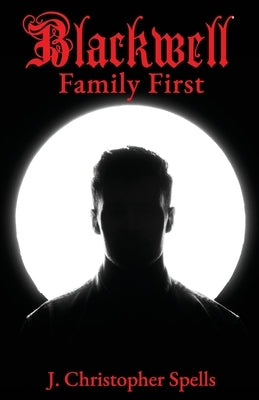 Blackwell: Family First by Spells, J. Christopher