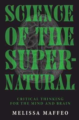 Science of the Supernatural: Critical Thinking for the Mind and Brain by Maffeo, Melissa