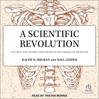 A Scientific Revolution: Ten Men and Women Who Reinvented American Medicine by Hruban, Ralph H.