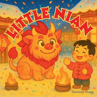 Little Nian: The Story of the Little Chinese New Year Monster by Chang, Charlotte