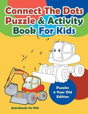 Connect The Dots Puzzle & Activity Book For Kids - Puzzles 6 Year Old Edition by For Kids, Activibooks