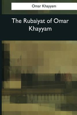 The Rubaiyat of Omar Khayyam by Fitzgerald, Edward