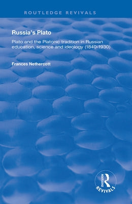 Russia's Plato: Plato and the Platonic Tradition in Russian Education, Science and Ideology (1840-1930) by Nethercott, Frances