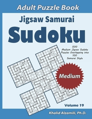 Jigsaw Samurai Sudoku Adult Puzzle Book: 500 Medium Jigsaw Sudoku Puzzles Overlapping into 100 Samurai Style: Keep Your Brain Young by Alzamili, Khalid