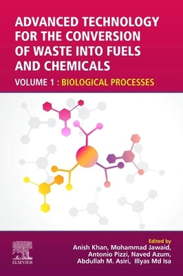 Advanced Technology for the Conversion of Waste Into Fuels and Chemicals: Volume 1: Biological Processes by Khan, Anish