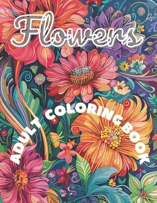 Flowers Coloring Book: 50 Unique Flowers For Adults and Teenagers Who Love To Draw, Adore Creating Unique Artwork, And For Those Who Want To by Terry, Dennis