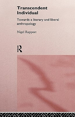 Transcendent Individual: Essays Toward a Literary and Liberal Anthropology by Rapport, Nigel