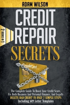 Credits Reapir Secrets: 2 Books in 1: The Complete Guide To Boost Your Credit Score, Fix Both Business And Personal Finance, And Legally Delet by Wilson, Adam