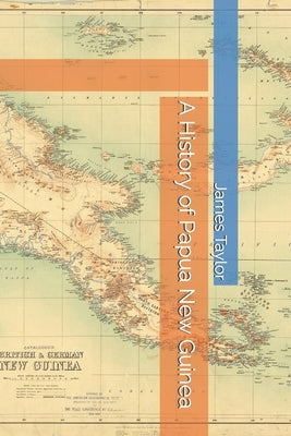 A History of Papua New Guinea by Taylor, James