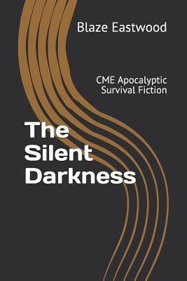 The Silent Darkness: CME Apocalyptic Survival Fiction by Eastwood, Blaze