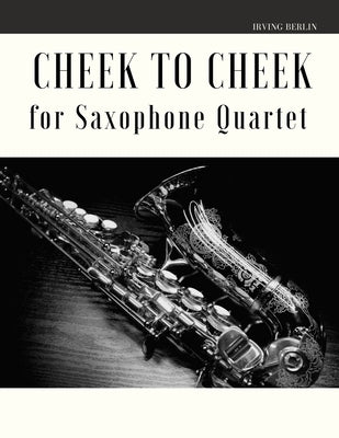 Cheek to Cheek for Saxophone Quartet by Berlin, Irving