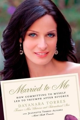 Married to Me: How Committing to Myself Led to Triumph After Divorce by Torres, Dayanara