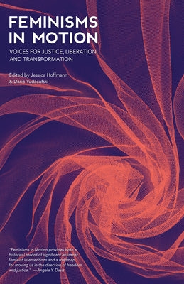 Feminisms in Motion: Voices for Justice, Liberation, and Transformation by Hoffmann, Jessica