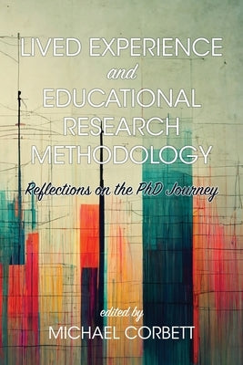 Lived Experience and Educational Research Methodology: Reflections on the PhD Journey by Corbett, Michael