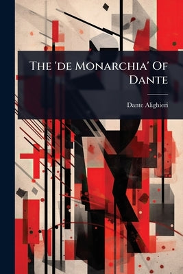 The 'de Monarchia' Of Dante by Alighieri, Dante