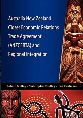 Australia New Zealand Closer Economic Relations Trade Agreement (Anzcerta) and Regional Integration by Scollay, Robert