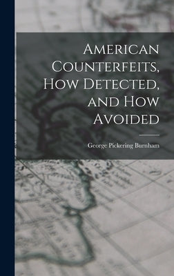 American Counterfeits, How Detected, and How Avoided by Burnham, George Pickering