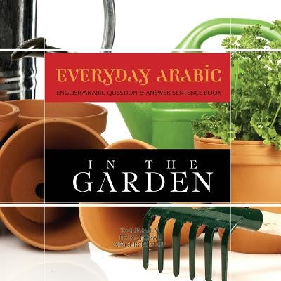 Everyday Arabic: In The Garden: English/Arabic Question & Answer Sentence Book by Resources Staff, Taalib Al