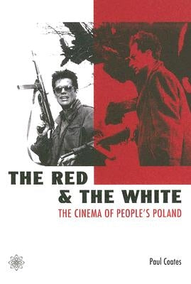 The Red and the White: The Cinema of People's Poland by Coates, Paul