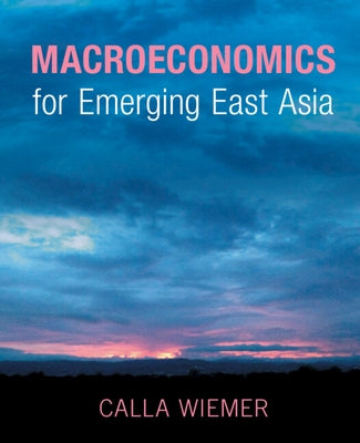 Macroeconomics for Emerging East Asia by Wiemer, Calla