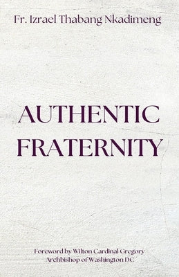 AUTHENTIC FRATERNITY. The Notion of Fraternitas in Pope Benedict XVI's Caritas in Veritate and Africae Munus by Nkadimeng, Izrael Thabang