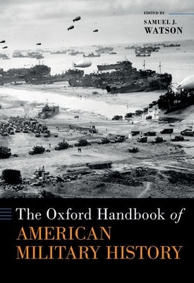 The Oxford Handbook of American Military History by Watson, Samuel J.
