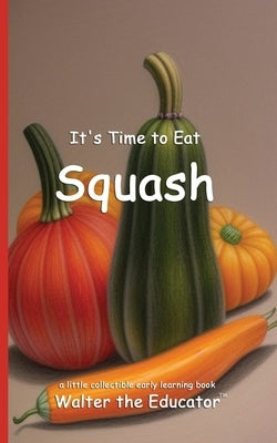 It's Time to Eat Squash by Walter the Educator