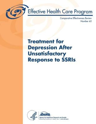 Treatment for Depression After Unsatisfactory Response to SSRIs: Comparative Effectiveness Review Number 62 by And Quality, Agency for Healthcare Resea