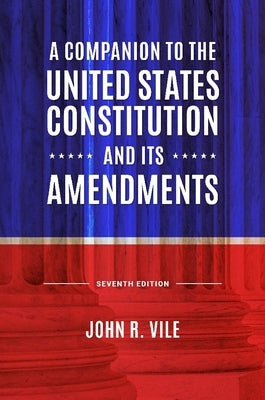 A Companion to the United States Constitution and Its Amendments by Vile, John R.