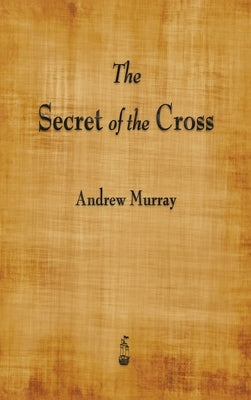 The Secret of the Cross by Murray, Andrew