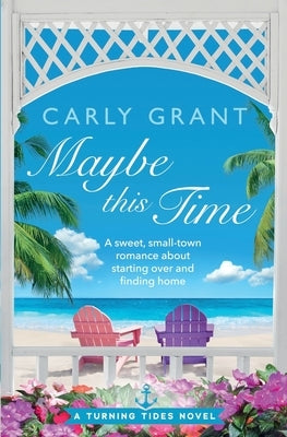 Maybe This Time: A sweet, small-town romance about starting over and finding home by Grant, Carly